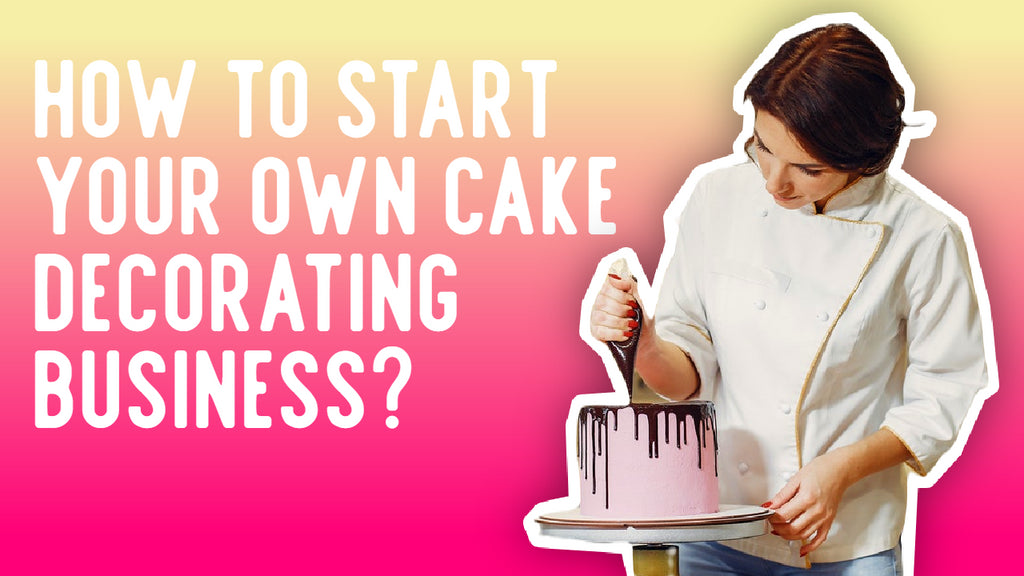 How to start your own cake decorating business?